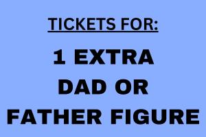 Tickets for ONE *ADDITIONAL* DAD/FATHER FIGURE